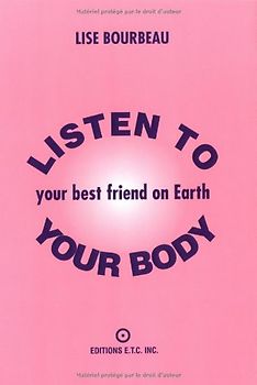 Listen to Your Body: Your Best Friend on Earth - Bourbeau, Lise