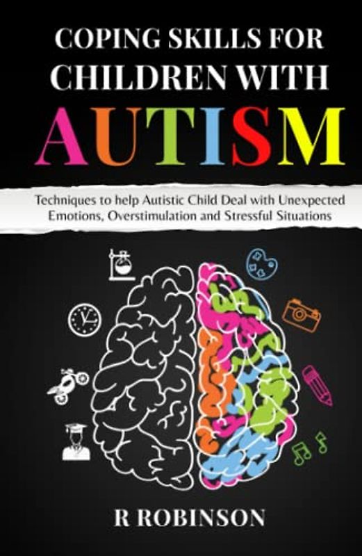 COPING SKILLS FOR CHILDREN WITH AUTISM: Techniques to help Autistic Child Deal with Unexpected Emotions, Overstimulation and Stressful Situations
