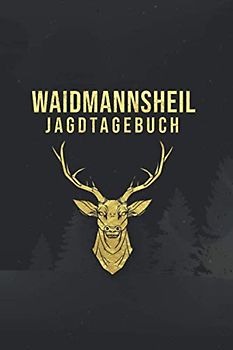 Waidmannsheil Jagdtagebuch: Schuss- und Jagd Tagebuch für Jäger I DIN A5 I Soft Cover Matt I Mit vorgefertigten Tabellen zum Ausfüllen