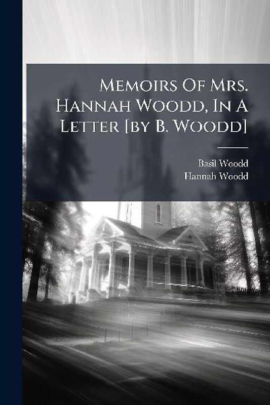 Memoirs Of Mrs. Hannah Woodd, In A Letter [by B. Woodd]