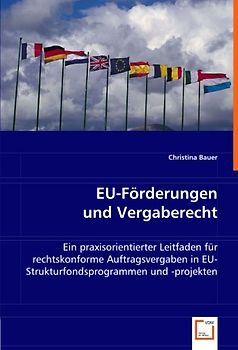 EU-Förderungen und Vergaberecht: Ein praxisorientierter Leitfaden für rechtskonforme Auftragsvergaben in EU-Strukturfondsprogrammen und -projekten