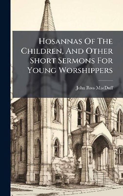 Hosannas Of The Children, And Other Short Sermons For Young Worshippers