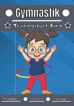 Gymnastik Trainingstagebuch Kind: 4 bis 12 Jahre | Sportstunde und Übungen zum Planen, Trainingsbilanz | Lernen und Fortschritte machen, ideales Geschenk für Kinder und Sportbegeisterte |