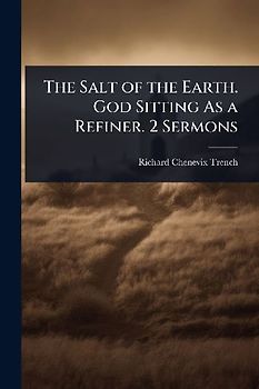 The Salt of the Earth. God Sitting As a Refiner. 2 Sermons