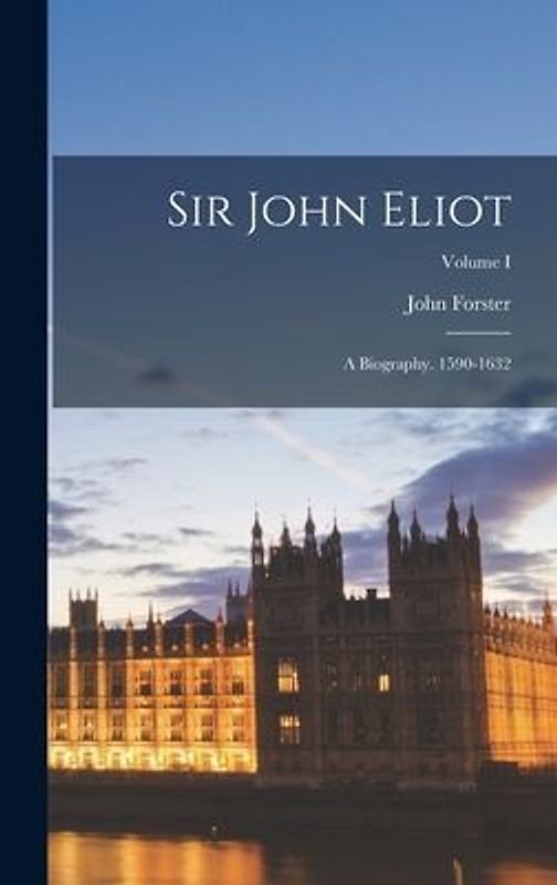 Sir John Eliot: A Biography. 1590-1632; Volume I