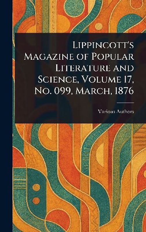 Lippincott's Magazine of Popular Literature and Science, Volume 17, No. 099, March, 1876
