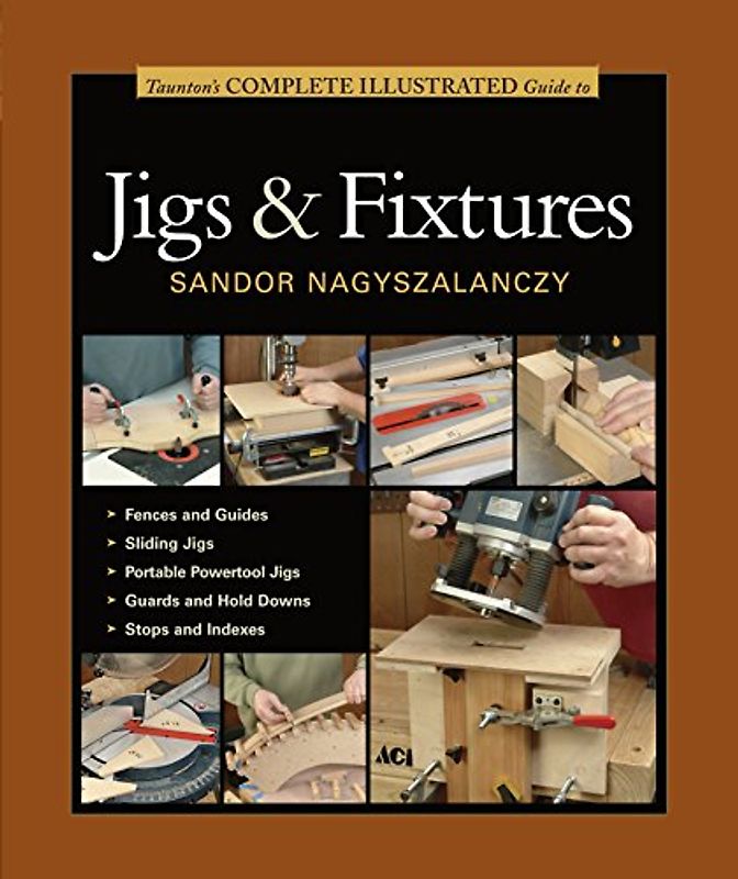 Taunton's Complete Illustrated Guide to Jigs & Fixtures (Complete Illustrated Guides (Taunton)) - Nagyszalanczy, Sandor