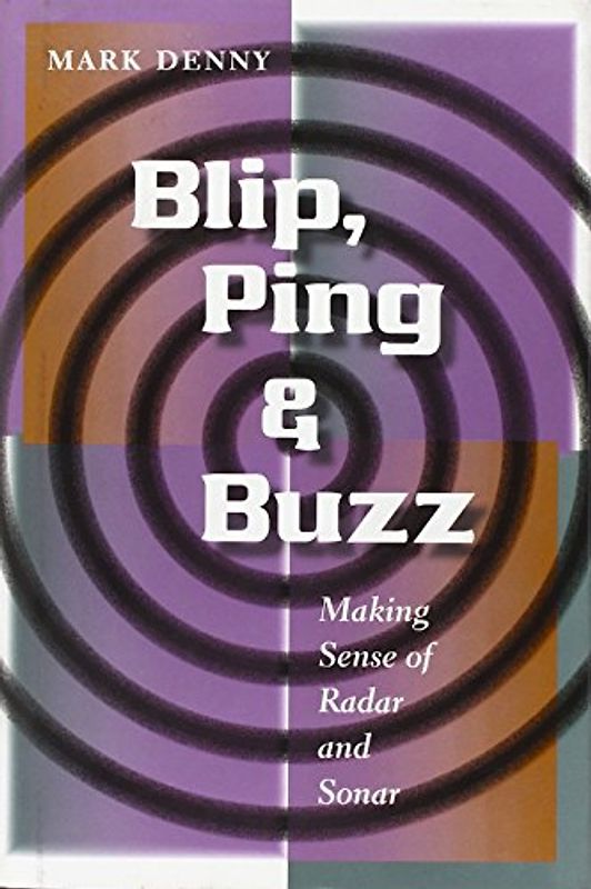 Blip, Ping, & Buzz: Making Sense of Radar and Sonar - Mark Denny