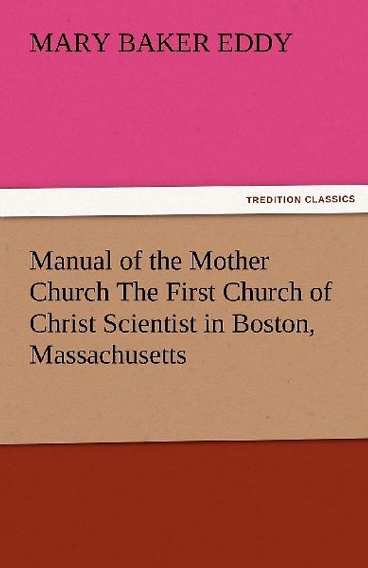 Manual of the Mother Church The First Church of Christ Scientist in Boston, Massachusetts