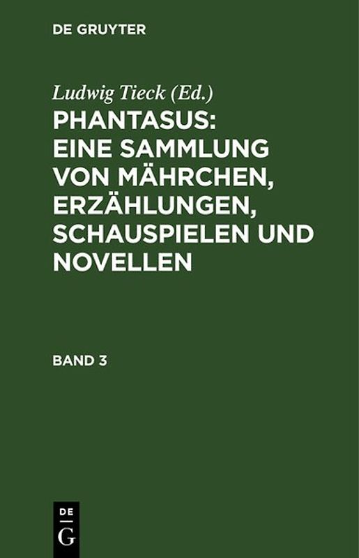 Ludwig Tieck’s Schriften / Phantasus: Eine Sammlung von Mährchen, Erzählungen, Schauspielen und Novellen