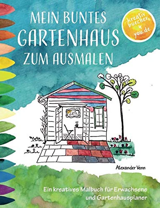 Mein buntes Gartenhaus zum Ausmalen: Ein kreatives Malbuch für Erwachsene und Gartenhausplaner