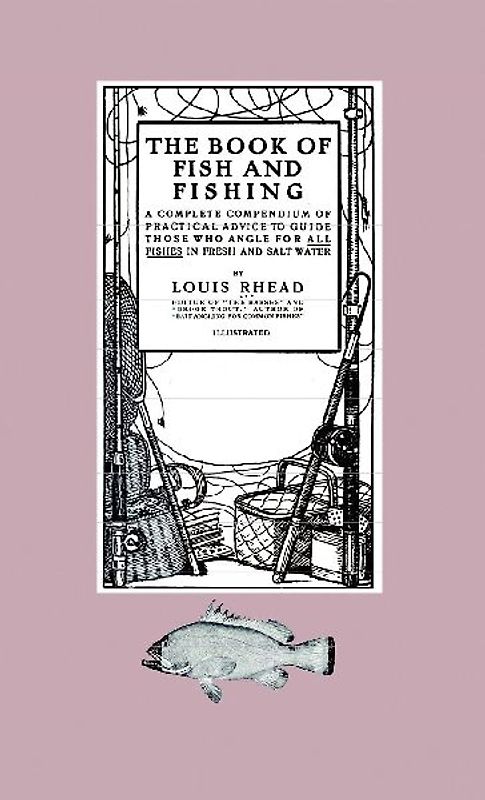 The Book of Fish and Fishing - A Complete Compendium of Practical Advice to Guide Those Who Angle for All Fishes in Fresh and Salt Water