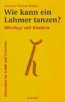 Wie kann ein Lahmer tanzen?. Bibeltage mit Kindern
