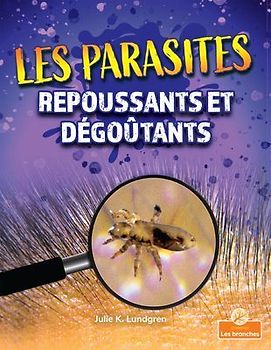 Les Parasites Repoussants Et Dégoûtants (Gross and Disgusting Parasites)