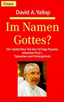 Im Namen Gottes?. Der mysteriöse Tod des 33 Tage Papstes Johannes Paul I. Tatsachen und Hintergründe