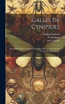 Galles de Cynipides: Recueil de figures originales exécutées sous la direction de feu le Dr. Jules Giraud