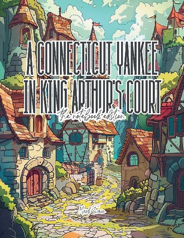 A Connecticut Yankee in King Arthur's Court - Lined Journal - 8.5" x 11" - 208 Pages - College Ruled Notebook for Work and School