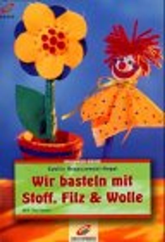 Wir basteln mit Stoff, Filz & Wolle. Mit Vorlagen