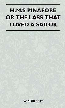 H.M.S Pinafore or the Lass That Loved a Sailor