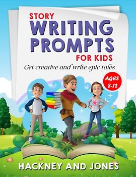 Story Writing Prompts For Kids Ages 8-12: Get Creative And Write Epic Tales. Go From A Blank Page To Exciting Adventures With Our Fun Beginner's ... At Your Fingertips (Activity Books For Kids)