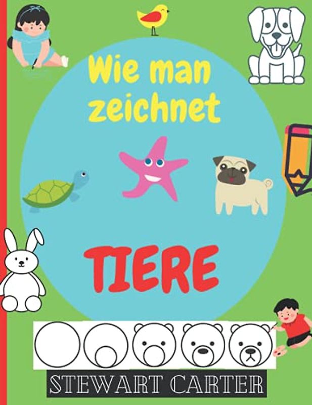 Wie man TIERE zeichnet: Erstaunlich, wie man in sechs schnellen und einfachen Schritten Tiere zeichnen kann. Für Kinder im Alter von 2-4, 5-8 Jahren.