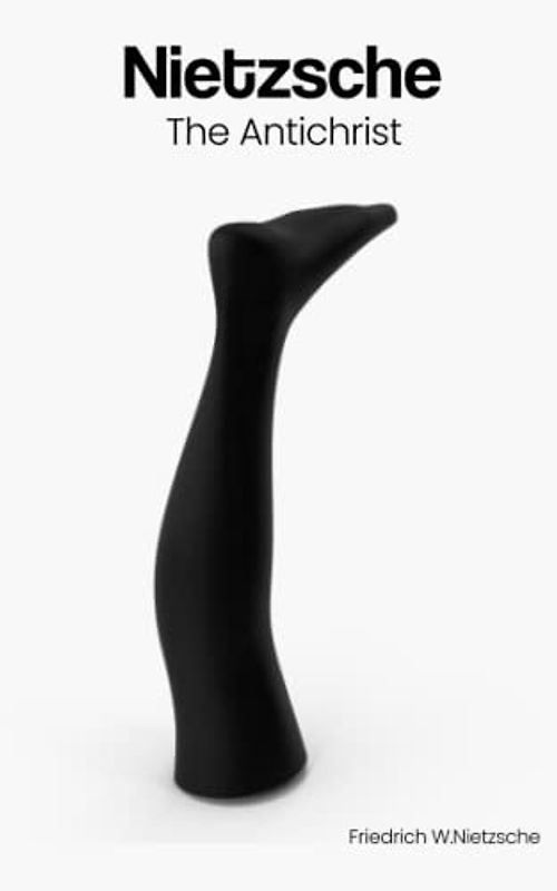 The Antichrist by Friedrich Wilhelm Nietzsche: A Provocative Read - The Dark Side of Religion - Religion, Power, and Oppression - A Radical Challenge to Conventional Morality and Religion