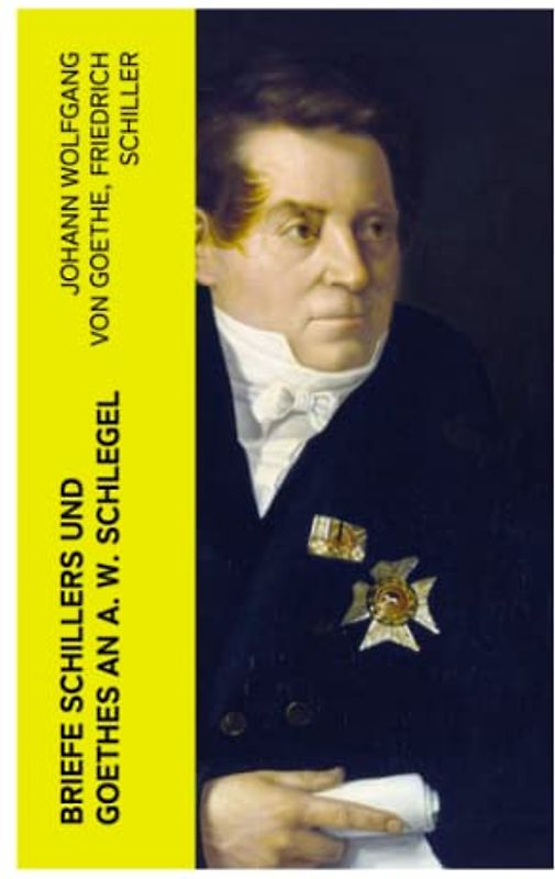 Briefe Schillers und Goethes an A. W. Schlegel