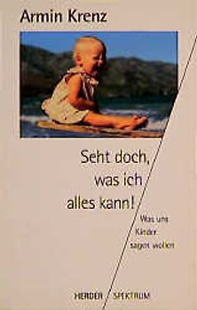 Seht doch, was ich alles kann. Was uns Kinder sagen wollen