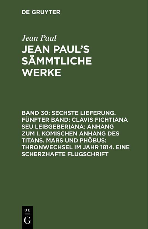 Jean Paul: Jean Paul’s Sämmtliche Werke / Sechste Lieferung. Fünfter Band: Clavis Fichtiana Seu Leibgeberiana: Anhang zum I. komischen Anhang des Titans. Mars und Phöbus: Thronwechsel im Jahr 1814. Eine scherzhafte Flugschrift