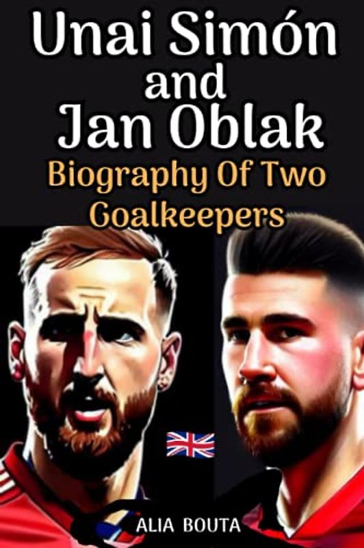 Unai Simón And Jan Oblak: Biography Of Two Goalkeepers (Small Success Stories in English)