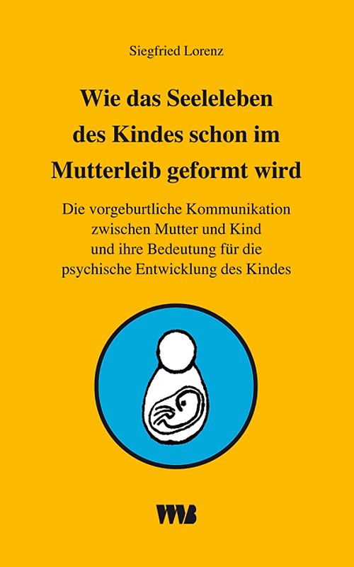 Wie das Seelenleben des Kindes schon im Mutterleib geformt wird