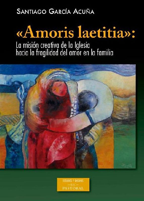 "Amoris laetitia" : la misión creativa de la Iglesia hacia la fragilidad del amor en la familia