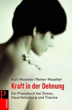 Kraft in der Dehnung. Ein Praxisbuch bei Stress, Dauerbelastung und Trauma