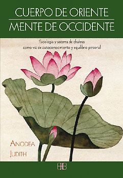 Cuerpo de Oriente, mente de Occidente : psicología y sistema de chakras como vía de autoconocimiento y equilibrio personal