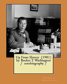 Up From Slavery (1901) by: Booker T. Washington / autobiography /
