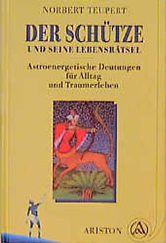 Der Schütze und seine Lebensrätsel. Astroenergetische Deutungen für Alltag und Traumerleben