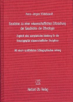 Bausteine zu einer wissenschaftlichen Erforschung der Geschichte der Ethnologie. Zugleich eine exemplarische Anleitung für die Historiographie wissenschaftlicher Disziplinen
