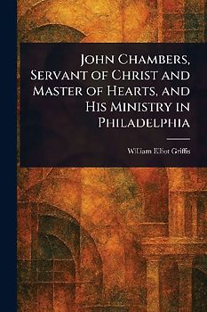 John Chambers, Servant of Christ and Master of Hearts, and His Ministry in Philadelphia