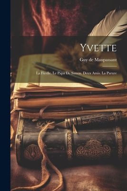 Yvette: La Ficelle. Le Papa De Simon. Deux Amis. La Parure