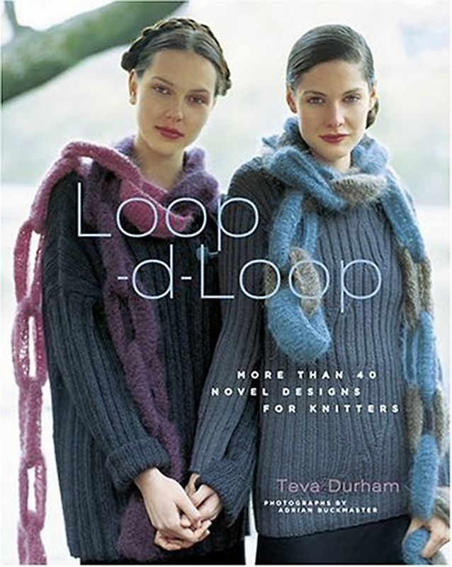 Loop-d-Loop: More Than 40 Novel Designs for Knitters: More Than 40 Novel Knitting Projects - Teva Durham