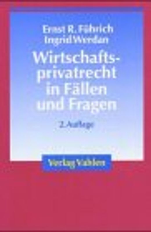 Wirtschaftsprivatrecht in Fällen und Fragen. Übungsfälle und Wiederholungsfragen zur Vertiefung des Wirtschaftsprivatrechts für Studierende der Wirtschaftswissenschaften