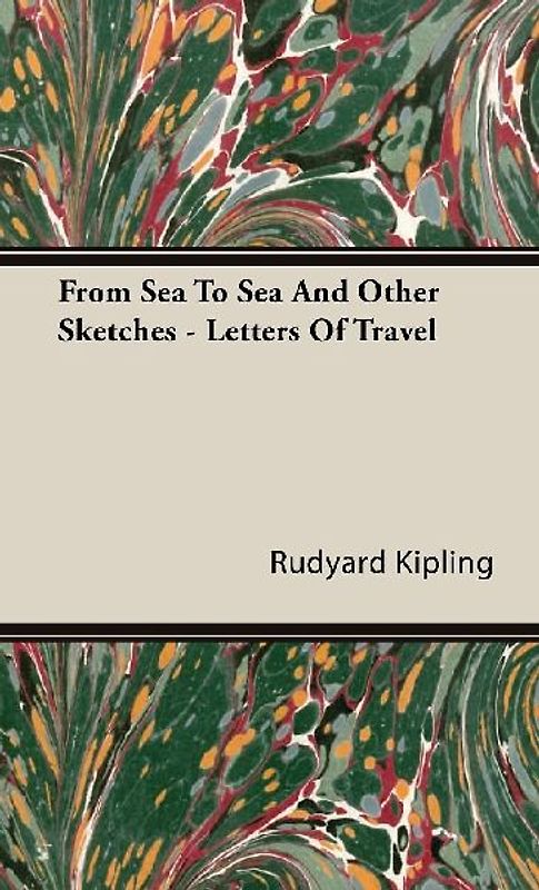 From Sea to Sea and Other Sketches - Letters of Travel