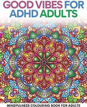 Good Vibes for ADHD Adults: Mindfulness Colouring Book for Adults (ADHD Wellness Series)