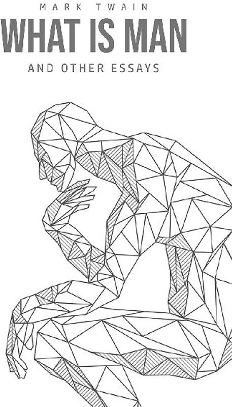 What Is Man? And Other Essays