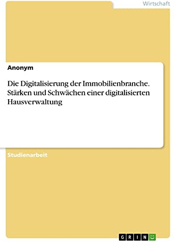 Die Digitalisierung der Immobilienbranche. Stärken und Schwächen einer digitalisierten Hausverwaltung