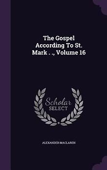 The Gospel According To St. Mark . ., Volume 16