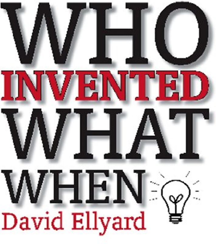 Who Invented What When - Ellyard, David