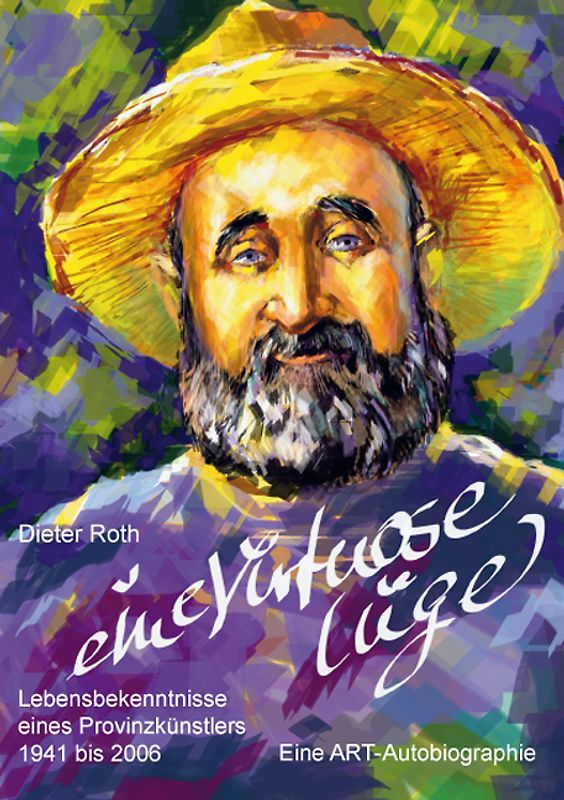 Eine virtuose Lüge. Lebensbekenntnisse eines Provinzkünstlers