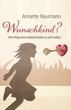 Wunschkind? Vom Weg eines Adoptivkindes zu sich selbst