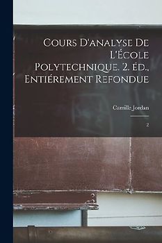 Cours d'analyse de l'École polytechnique. 2. éd., entiérement refondue: 2